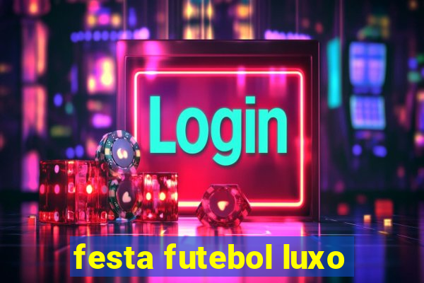 festa futebol luxo